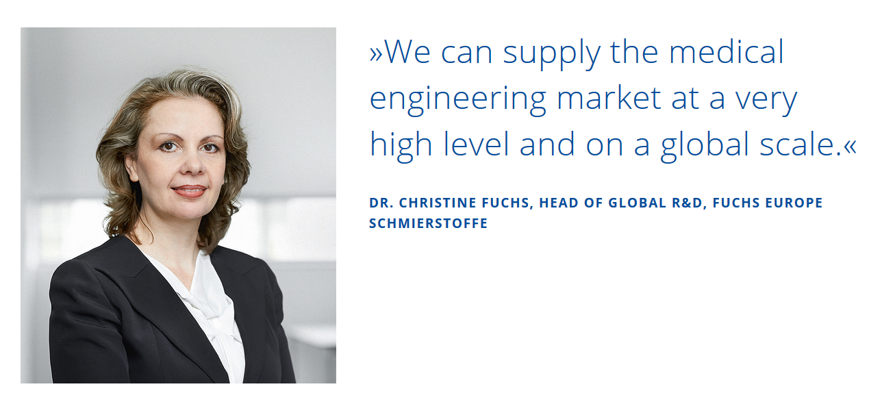 Zitat von Dr. Christine Fuchs, Head of Global Research and Development, FUCHS Europe Schmierstoffe, über die Versorgung des medizintechnischen Marktes.